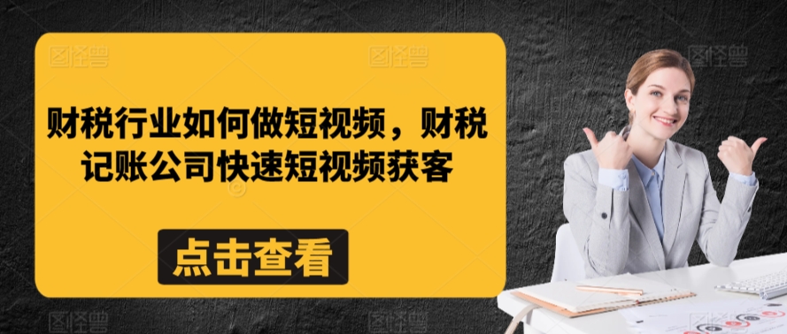 财税行业如何做短视频，财税记账公司快速短视频获客-如意资源库