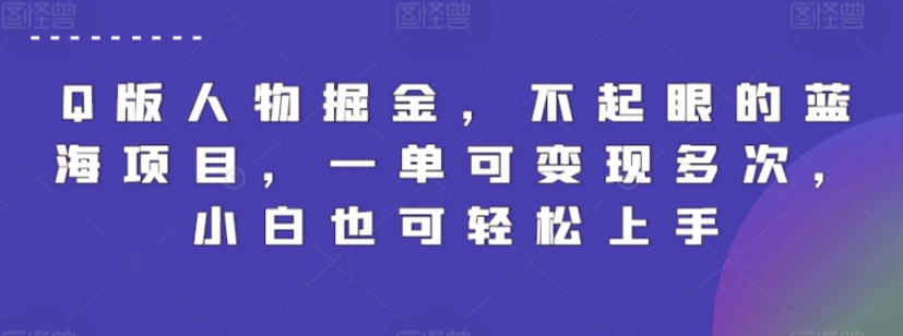 Q版人物掘金，不起眼的蓝海项目，一单可变现多次，小白也可轻松上手【揭秘】-如意资源库
