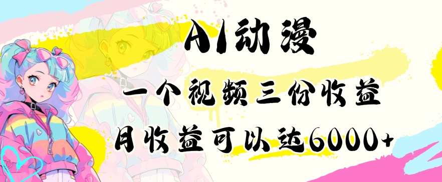 AI动漫教程做一个视频三份收益当月可产出6000多的收益小白可操作【揭秘】-如意资源库