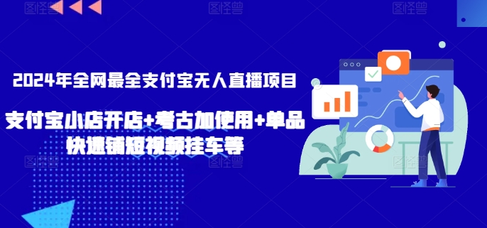 2024年全网最全支付宝无人直播项目，支付宝小店开店+考古加使用+单品快速铺短视频挂车等【揭秘】-如意资源库