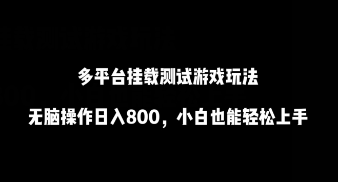 多平台挂载测试游戏玩法，无脑操作日入800，小白也能轻松上手【揭秘】-如意资源库