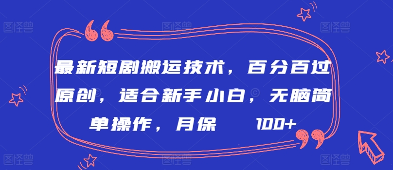 最新短剧搬运技术，百分百过原创，适合新手小白，无脑简单操作，月保底2000+【揭秘】-如意资源库