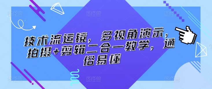 技术流运镜，多视角演示，拍摄+剪辑二合一教学，通俗易懂-如意资源库