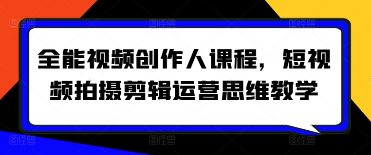 全能视频创作人课程，短视频拍摄剪辑运营思维教学-如意资源库