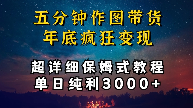 五分钟作图带货疯狂变现，超详细保姆式教程单日纯利3000+【揭秘】-如意资源库