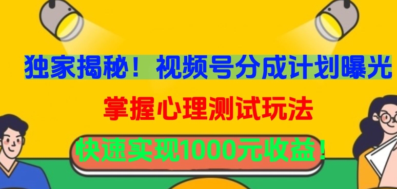 独家揭秘！视频号分成计划曝光，掌握心理测试玩法，快速实现1000元收益【揭秘】-如意资源库
