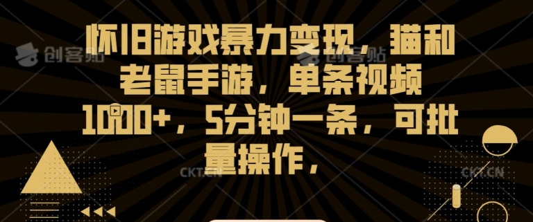 怀旧游戏暴力变现，猫和老鼠手游，单条视频1000+，5分钟一条，可批量操作【揭秘】-如意资源库