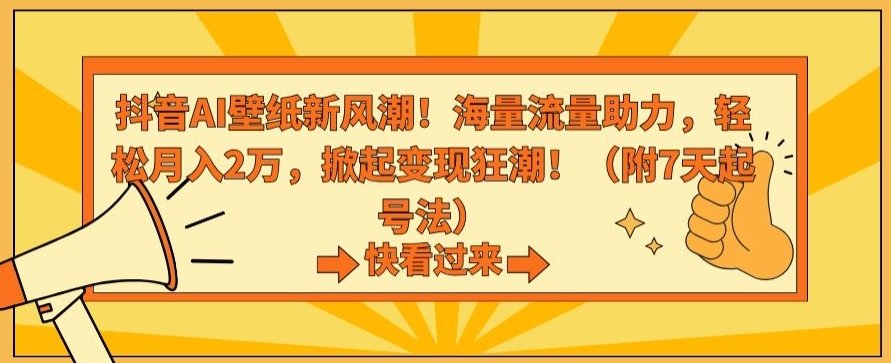 抖音AI壁纸新风潮！海量流量助力，轻松月入2万，掀起变现狂潮【揭秘】-如意资源库