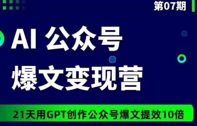 AI公众号爆文变现营07期，21天用GPT创作爆文提效10倍-如意资源库