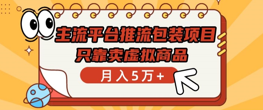 主流平台推流包装项目，只靠卖虚拟商品月入5万+【揭秘】-如意资源库