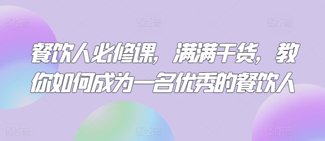 餐饮人必修课，满满干货，教你如何成为一名优秀的餐饮人-如意资源库