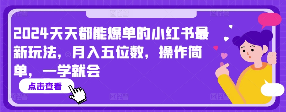 2024天天都能爆单的小红书最新玩法，月入五位数，操作简单，一学就会【揭秘】-如意资源库