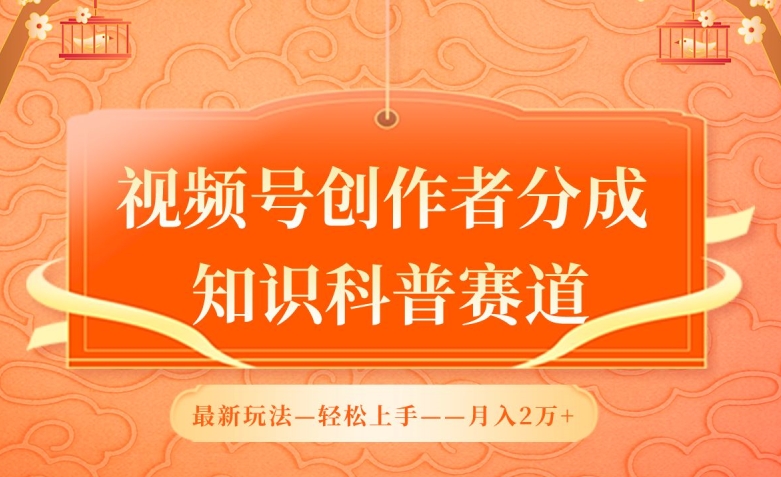 视频号创作者分成，知识科普赛道，最新玩法，利用AI软件，轻松月入2万【揭秘】-如意资源库
