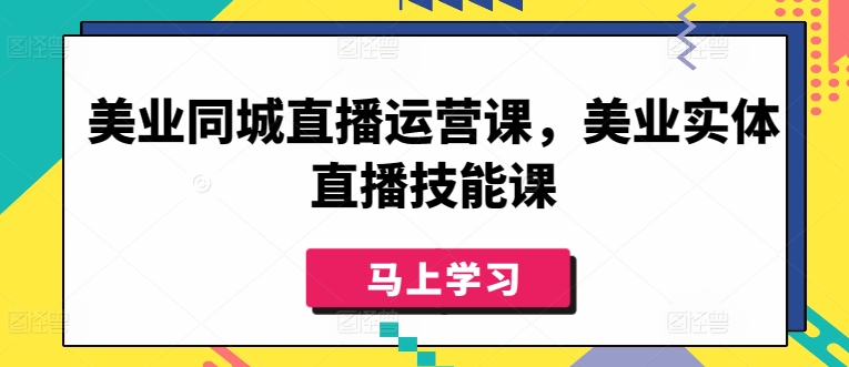 美业同城直播运营课，美业实体直播技能课-如意资源库