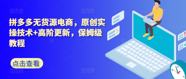 拼多多无货源电商，原创实操技术+高阶更新，保姆级教程-如意资源库