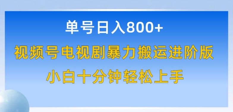 单号日赚800+，视频号电视剧暴力搬运进阶版，100%过原创，小白十分钟也能轻松入手【揭秘】-如意资源库