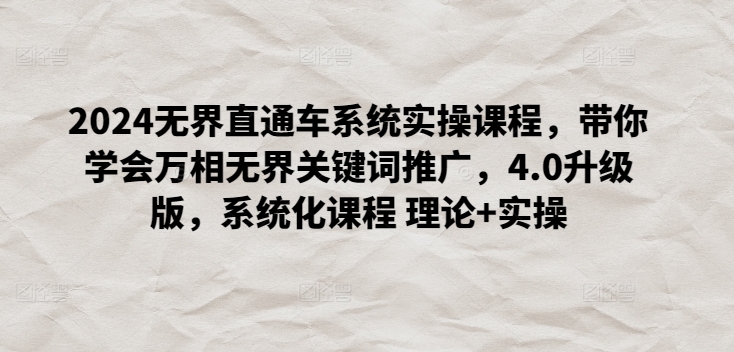 2024无界直通车系统实操课程，带你学会万相无界关键词推广，4.0升级版，系统化课程 理论+实操-如意资源库
