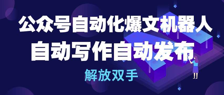 公众号自动化爆文机器人，自动写作自动发布，解放双手【揭秘】-如意资源库
