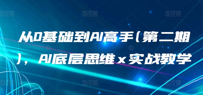 从0基础到AI高手(第二期)，AI底层思维 x 实战教学-如意资源库