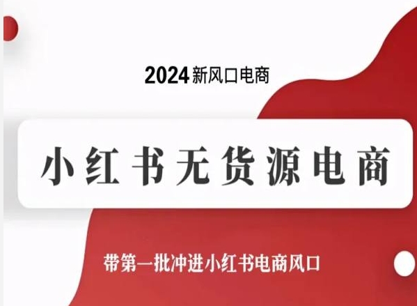 2024新风口电商，小红书无货源电商，带第一批冲进小红书电商风口-如意资源库