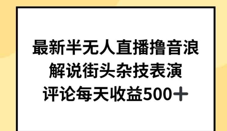 最新半无人直播撸音浪，解说街头杂技表演，平均每天收益500+【揭秘】-如意资源库
