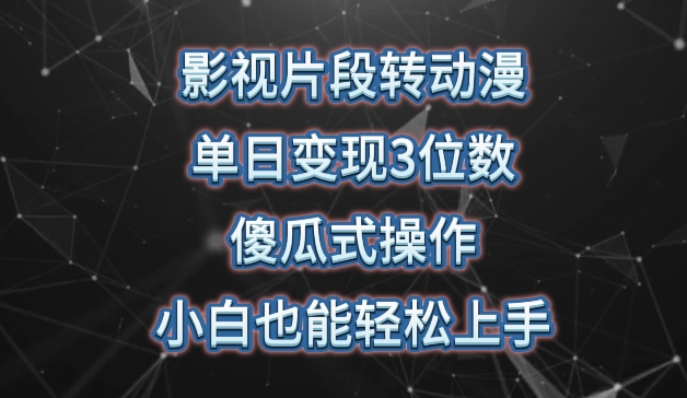 影视片段转动漫，单日变现3位数，暴力涨粉，傻瓜式操作，小白也能轻松上手【揭秘】-如意资源库