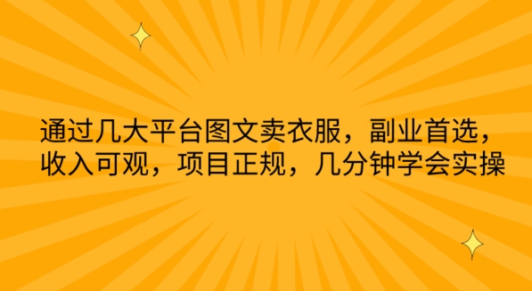 通过几大平台图文卖衣服，副业首选，收入可观，项目正规，几分钟学会实操【揭秘】-如意资源库