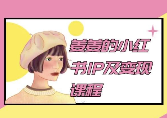 姜姜的小红书IP及变现课程，姜姜小红书2024-如意资源库
