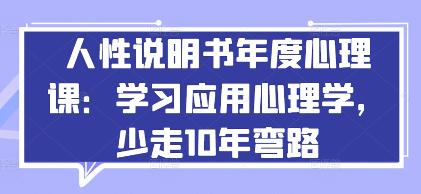 人性说明书年度心理课：学习应用心理学，少走10年弯路-如意资源库