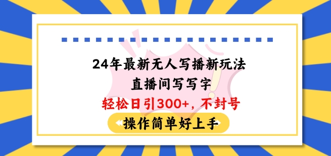 24年最新无人写播新玩法直播间，写写字轻松日引100+粉丝，不封号操作简单好上手【揭秘】-如意资源库