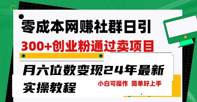 零成本网创群日引300+创业粉，卖项目月六位数变现，门槛低好上手，24年最新实操教程【揭秘】-如意资源库