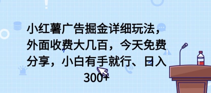 小红薯广告掘金详细玩法，外面收费大几百，小白有手就行，日入300+【揭秘】-如意资源库
