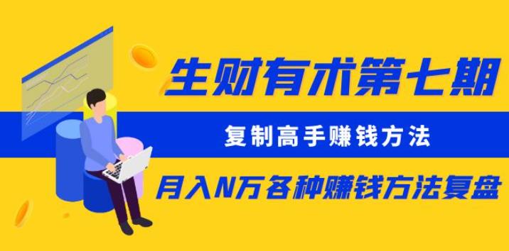 生财有术第七期：复制高手赚钱方法月入N万各种赚钱方法复盘（更新到0430）-如意资源库