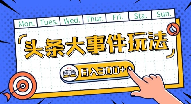 头条最新大事件玩法头条首发，可矩阵操作，单号日入一两张【揭秘】-如意资源库