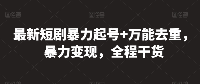 最新短剧暴力起号+万能去重，暴力变现，全程干货【揭秘】-如意资源库