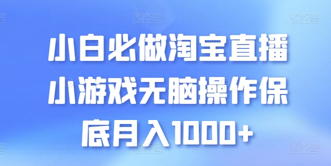 小白必做淘宝直播小游戏无脑操作保底月入1000+【揭秘】-如意资源库