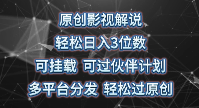 原创影视解说，轻松日入3位数，可挂载，可过伙伴计划，多平台分发轻松过原创【揭秘】-如意资源库