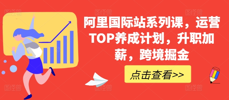 阿里国际站系列课，运营TOP养成计划，升职加薪，跨境掘金-如意资源库