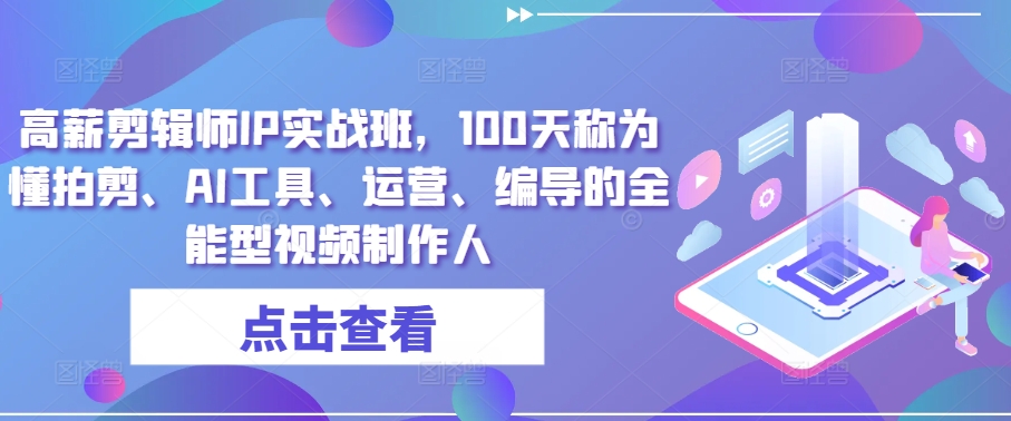高薪剪辑师IP实战班，100天称为懂拍剪、AI工具、运营、编导的全能型视频制作人-如意资源库