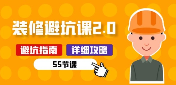新手装修 避坑课2.0：装修之前一定要做好功课(55节课)-如意资源库