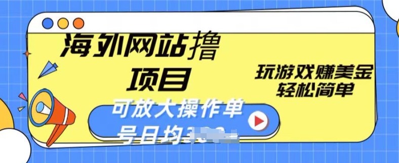 海外网站撸金项目，玩游戏赚美金，轻松简单可放大操作，单号每天均一两张【揭秘】-如意资源库