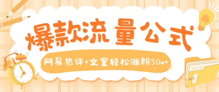 爆款流量公式，网易热评+文案轻松涨粉50w+【揭秘】-如意资源库