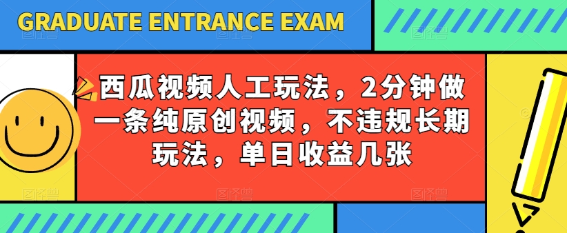 西瓜视频写字玩法，2分钟做一条纯原创视频，不违规长期玩法，单日收益几张-如意资源库