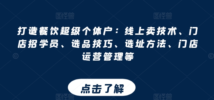 打造餐饮超级个体户：线上卖技术、门店招学员、选品技巧、选址方法、门店运营管理等-如意资源库