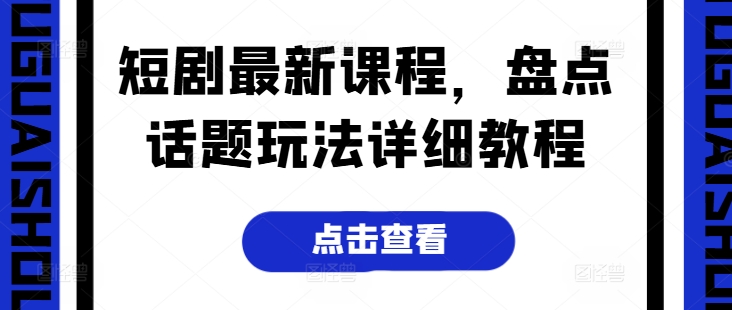 短剧最新课程，盘点话题玩法详细教程-如意资源库