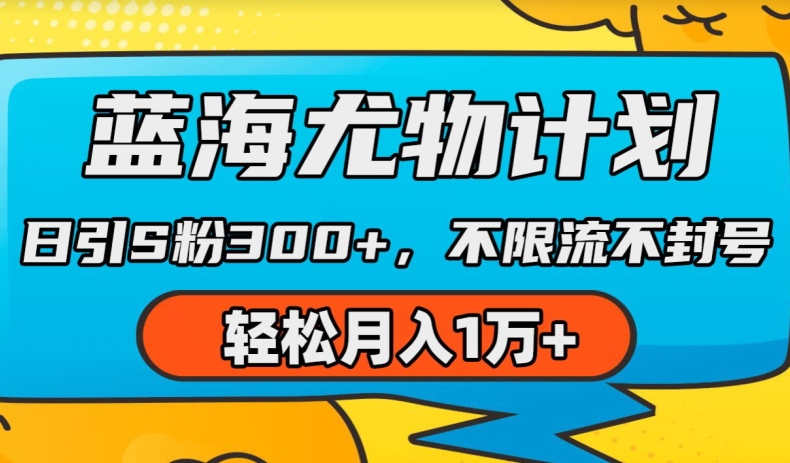 蓝海尤物计划，AI重绘美女视频，日引s粉300+，不限流不封号，轻松月入1w+【揭秘】-如意资源库