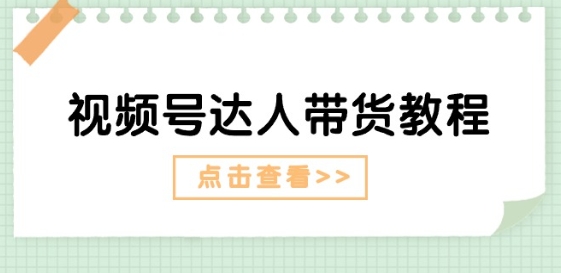 视频号达人带货教程：达人剧情打法(长期)+达人带货广告(短期)-如意资源库