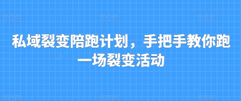 私域裂变陪跑计划，手把手教你跑一场裂变活动-如意资源库