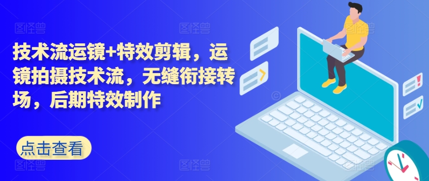 技术流运镜+特效剪辑，​运镜拍摄技术流，无缝衔接转场，后期特效制作-如意资源库