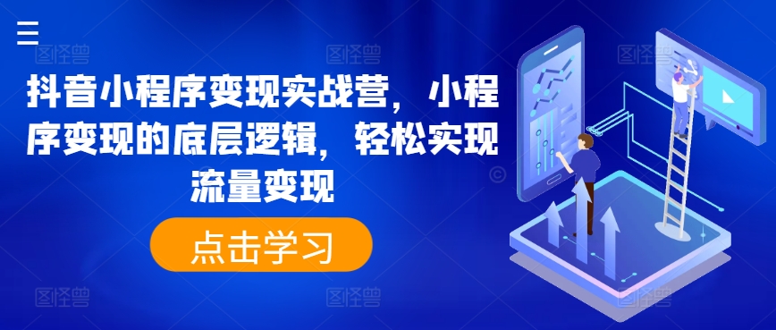 抖音小程序变现实战营，小程序变现的底层逻辑，轻松实现流量变现-如意资源库